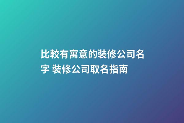 比較有寓意的裝修公司名字 裝修公司取名指南-第1張-公司起名-玄機派